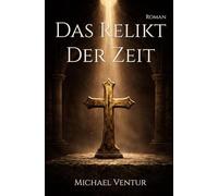 Das Relikt der Zeit: Ein Mystery-Thriller über Zeitreise, Macht und Wahrheit