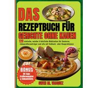 DAS REZEPTBUCH FÜR GERICHTE OHNE KAUEN: 120 einfache, weiche & köstliche Mahlzeiten für Senioren, Zahnprothesenträger und alle mit Schluck- oder Kauproblemen
