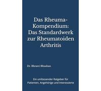Das Rheuma-Kompendium: Das Standardwerk zur Rheumatoiden Arthritis: Ein umfassender Ratgeber für Patienten, Angehörige und Interessierte