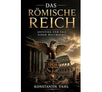 Das Römische Reich: Aufstieg und Fall einer Weltmacht
