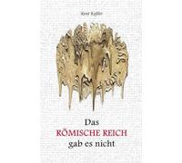 Das Römische Reich gab es nicht: Entlarvung einer Geschichtslüge