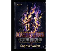 Das rohe Urfeuer: Restmüll der Seele: Die Abrechnung mit dem Schweigen der Ahnen und dem Lärm der Agenten (Die Urfeuer-Akten)