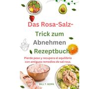 Das Rosa-Salz-Trick zum Abnehmen Rezeptbuch: Pierde peso y recupera el equilibrio con antiguos remedios de sal rosa.
