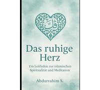 Das ruhige Herz: Das ruhige Herz: Ein Leitfaden zur islamischen Spiritualität und Meditation (Tazkiyah und Muraqaba) - Finde inneren Frieden durch die Reinigung der Seele