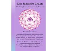 Das Sahasrara Chakra: Erleuchtung - Transzendenz - universelles Bewusstsein (Die Chakren aus der indischen, chinesischen und westlichen, naturheilkundlichen Sicht.)