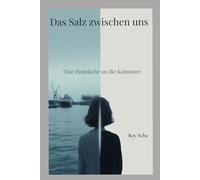 Das Salz zwischen uns: Eine Heimkehr an die Kaimauer