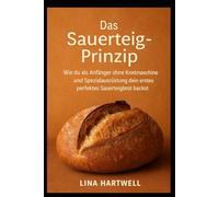 Das Sauerteig-Prinzip: Wie du als Anfänger ohne Knetmaschine und Spezialausrüstung dein erstes perfektes Sauerteigbrot backst