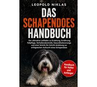 DAS SCHAPENDOES HANDBUCH: Der ultimative Leitfaden zu Erziehung, Ernährung, Fellpflege, Verhaltenskontrolle, Gesundheitsvorsorge und einer ... zur erfolgreichen Aufzucht eines Schapendoes