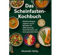Das Scheinfasten-Kochbuch: Köstliche Rezepte inspiriert von Dr. Michalsen für Zellerneuerung, Gewichtsverlust und einen gesunden Darm