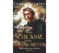 Das Schicksal des Bogenschützen: Liebe, Magie & Verrat (Von Kronen & Federn)