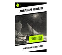 Das Schiff der Ischtar: Eine Reise durch mythische Welten: Interdimensionale Abenteuer und magische Artefakte im antiken Mesopotamien