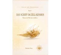 Das Schiff im Zell-Kosmos: Warum die Welt kein Zufall ist (Ozean der Frequenzen)