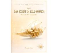 Das Schiff im Zell-Kosmos: Warum die Welt kein Zufall ist (Ozean der Frequenzen)