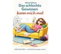 Das schlechte Gewissen kann mich mal: Lebe Dein Leben, nicht die Erwartungen anderer