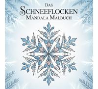 Das Schneeflocken Mandala Malbuch: Über 50 wunderschöne Schneeflocken Mandalas für Erwachsene zum Ausmalen.