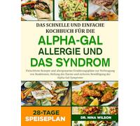 Das Schnelle Und Einfache Kochbuch Für Die Alpha-Gal-Allergie Und Das Syndrom: Fleischfreie Rezepte und allergenarme Ernährungspläne zur Vorbeugung ... sicheren Bewältigung der Alpha-Gal-Symptome