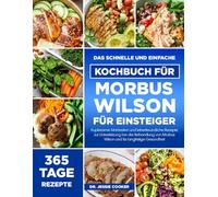 DAS SCHNELLE UND EINFACHE KOCHBUCH FÜR MORBUS WILSON FÜR EINSTEIGER: Kupferarme Mahlzeiten und leberfreundliche Rezepte zur Unterstützung bei der ... Morbus Wilson und für langfristige Gesundheit