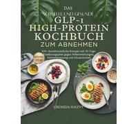 Das schnelle und gesunde GLP-1 High-Protein Kochbuch zum Abnehmen: 100+ darmfreundliche Rezepte mit 30-Tage-Ernährungsplan gegen Nebenwirkungen, Fettverbrennung und Muskelerhalt