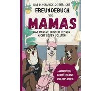 Das schonungslos ehrliche Freundebuch für Mamas, das unsere Kinder besser nicht lesen sollten: Ankreuzen, Ausfüllen und Schlapplachen