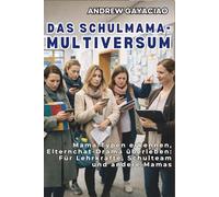 DAS SCHULMAMA-MULTIVERSUM: Mama-Typen erkennen, Elternchat-Drama überleben: Für Lehrkräfte, Schulteam und andere Mamas