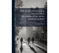 Das Schulwesen der Deutschen Reformation im 16. Jahrhundert