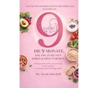 Das Schwangerschafts-Ernährungs-Handbuch: Die 9 Monate, die die Zukunft Ihres Babys formen: Wichtige Nährstoffe und praktische Ernährungstipps für eine gesunde Schwangerschaft