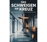 Das Schweigen am Kreuz: Sieben Meditationen über Gott, Leid und die Theologie des Karsamstags