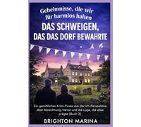 DAS SCHWEIGEN, DAS DAS DORF BEWAHRTE: Ein gemütliches Krimi-Finale aus der Ich-Perspektive über Abrechnung, Verrat und die Lüge, die alles prägte (Buch 3) (Geheimnisse, die wir für harmlos halten)