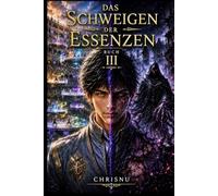 Das Schweigen der Essenzen: Buch 3 der düsteren Fantasy-Saga. Ranglisten, Elementfusion und das Ewige Schweigen. Die Leere erwacht.