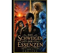 Das Schweigen der Essenzen: Buch 6. Die Wüste verbirgt eine verborgene Welt. Die Königreiche rüsten sich. Kael flieht nicht mehr.