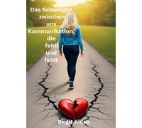 Das Schweigen zwischen uns - Kommunikation, die fehlt und fehlt: Kommunikation neu entdecken - Wege aus der Sprachlosigkeit