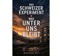 Das Schweizer Experiment-Was unter uns bleibt Band 4: Ein Schweizer Zukunftsthriller