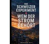 Das Schweizer Experiment -Wem der Strom gehört Band 2: Ein Schweizer Zukunftsthriller