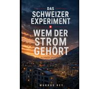 Das Schweizer Experiment -Wem der Strom gehört Band 2: Ein Schweizer Zukunftsthriller
