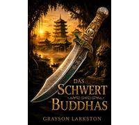 Das Schwert Buddhas: Ein klassisches Abenteuer um ein verborgenes Relikt, geheime Gesellschaften, gefährliche Reisen und das kaiserliche China
