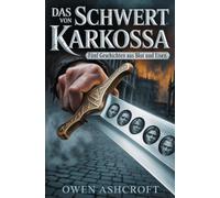 Das Schwert von Karkossa: Fünf Geschichten aus Blut und Eisen