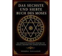 DAS SECHSTE UND SIEBTE BUCH DES MOSES: DAS KOMPLETTE MAGISCHE GRIMOIRE VON SIEGELN, GEISTERN UND ANTIKEN MYSTERIEN