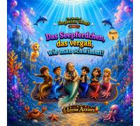 Das Seepferdchen, das vergaß, wie man schwimmt!: Eine zauberhafte Unterwasser-Geschichte, die Mut macht, Selbstvertrauen stärkt und die Kraft der Freundschaft zeigt (The World of Forgotten Things)