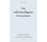 Das selbstintelligente Unternehmen: Führung ist die Kunst, ein System so zu regulieren, dass es sich selbst intelligent verhält. (Denkart°work Edition)