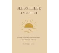 Das Selbstliebe-Tagebuch - 28 Wochen für mehr Selbstwert, Achtsamkeit & innere Stärke: Ein liebevoller Begleiter mit Reflexionsimpulsen, Affirmationen & Achtsamkeitsübungen