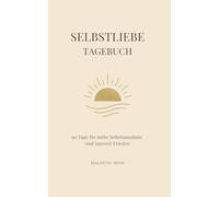 Das Selbstliebe-Tagebuch - 28 Wochen für mehr Selbstwert, Achtsamkeit & innere Stärke: Ein liebevoller Begleiter mit Reflexionsimpulsen, Affirmationen & Achtsamkeitsübungen