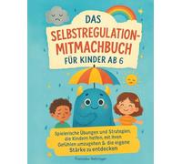 Das Selbstregulation - Mitmachbuch für Kinder ab 6. Spielerische Übungen und Strategien, die Kindern helfen, mit ihren Gefühlen umzugehen & die eigene Stärke zu entdecken