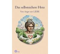 Das selbstsichere Herz: Von Angst zur LIEBE