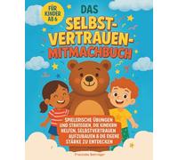 Das Selbstvertrauen-Mitmachbuch für Kinder ab 6: Spielerische Übungen und Strategien, die Kindern helfen, Selbstvertrauen aufzubauen und die eigene Stärke zu entdecken