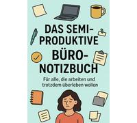 Das semi-produktive Büro-Notizbuch: Für alle, die arbeiten und trotzdem überleben wollen