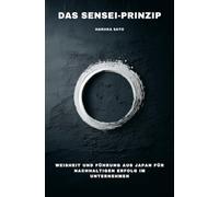 Das Sensei-Prinzip: Weisheit und Führung aus Japan für nachhaltigen Erfolg im Unternehmen