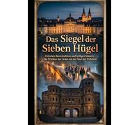Das Siegel der Sieben Hügel: Zwischen Barockschloss und heiligen Mauern - Die Wächter des Lichts auf der Spur der Wahrheit