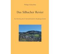 Das Silbacher Revier: Ein Streifzug durch fünf Jahrhunderte Bergbaugeschichte