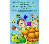 DAS SIND DIE ABENTEUER DER KLEINEN KARETTSCHILDKRÖTE YARA: Von A bis Z ein Buchstaben-Abenteuer für kleine Entdecker