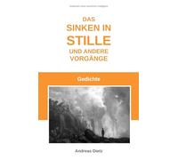 Das Sinken in Stille und andere Vorgänge: Gedichte